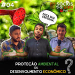 #04 Proteção Ambiental ou Desenvolvimento Econômico?