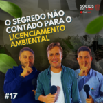 #17 O segredo não contado para o Licenciamento Ambiental