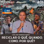 #05 José Henrique Penido: Reciclar o quê, quando, como, e por quê?